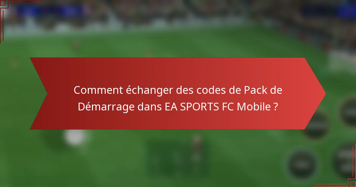 Comment échanger des codes de Pack de Démarrage dans EA SPORTS FC Mobile ?
