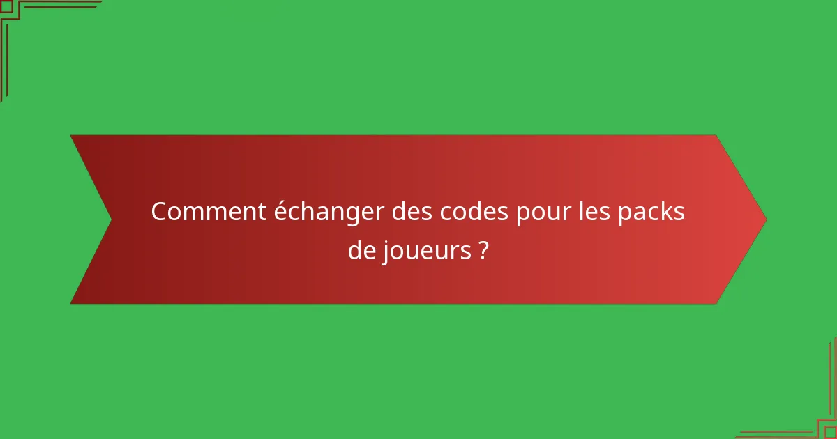 Comment échanger des codes pour les packs de joueurs ?