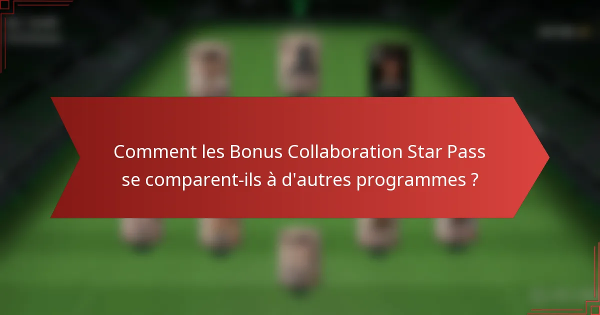 Comment les Bonus Collaboration Star Pass se comparent-ils à d'autres programmes ?