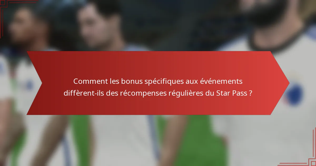 Comment les bonus spécifiques aux événements diffèrent-ils des récompenses régulières du Star Pass ?