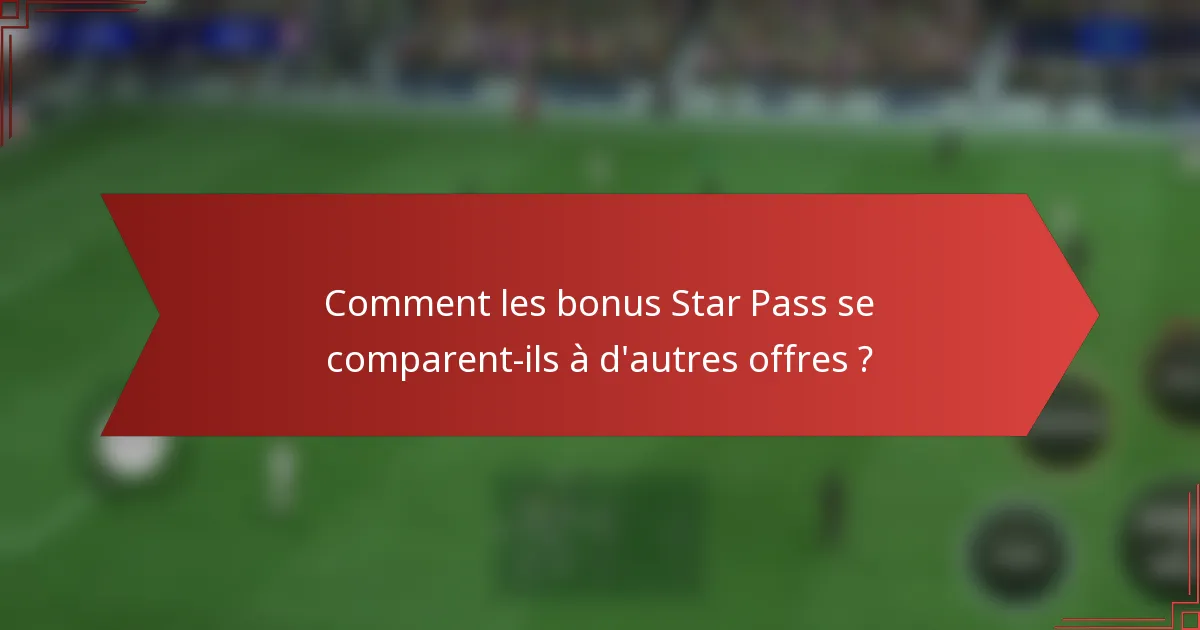 Comment les bonus Star Pass se comparent-ils à d'autres offres ?