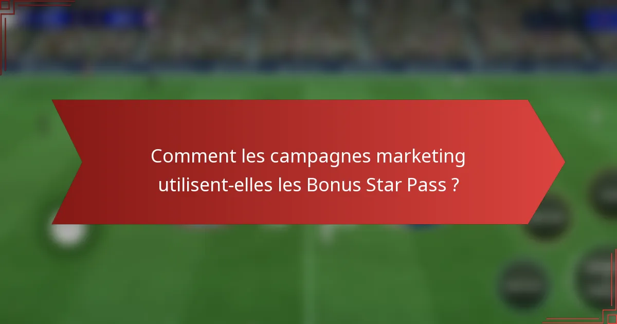 Comment les campagnes marketing utilisent-elles les Bonus Star Pass ?
