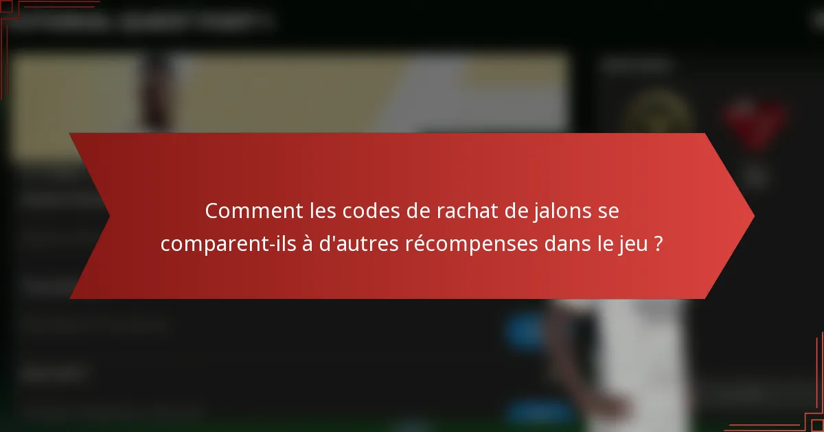 Comment les codes de rachat de jalons se comparent-ils à d'autres récompenses dans le jeu ?