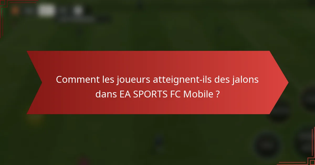 Comment les joueurs atteignent-ils des jalons dans EA SPORTS FC Mobile ?