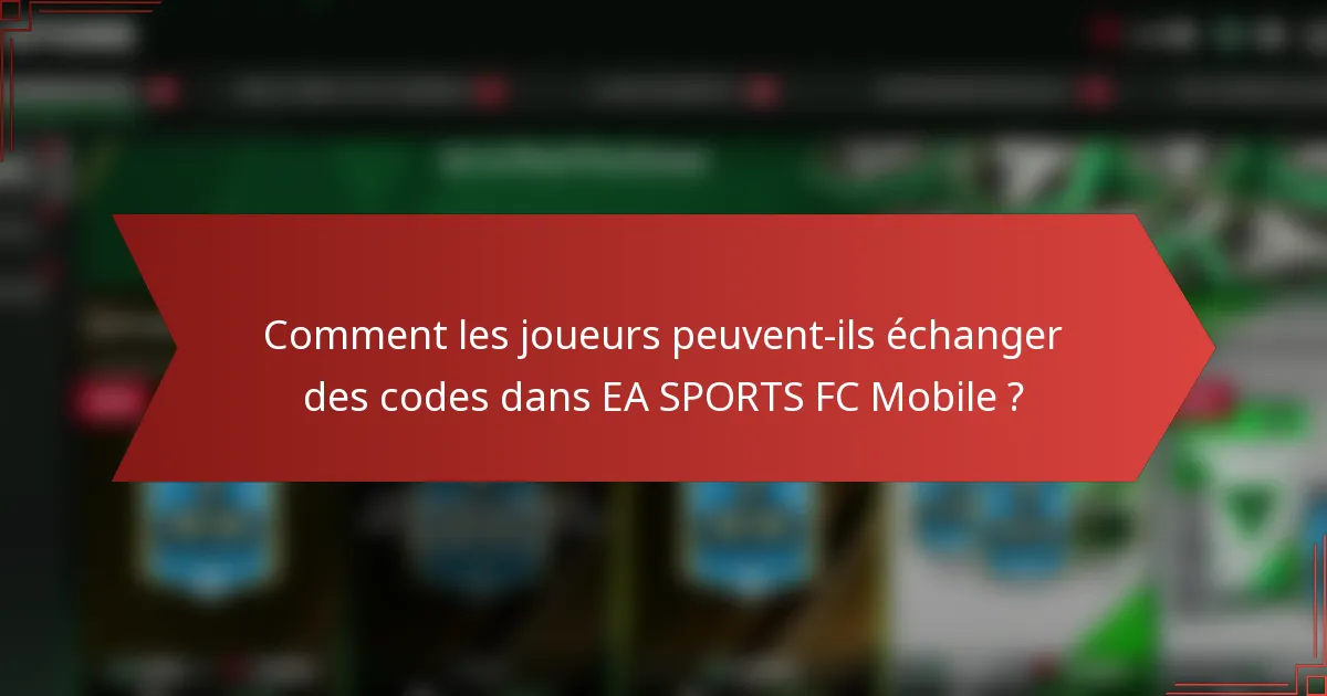 Comment les joueurs peuvent-ils échanger des codes dans EA SPORTS FC Mobile ?