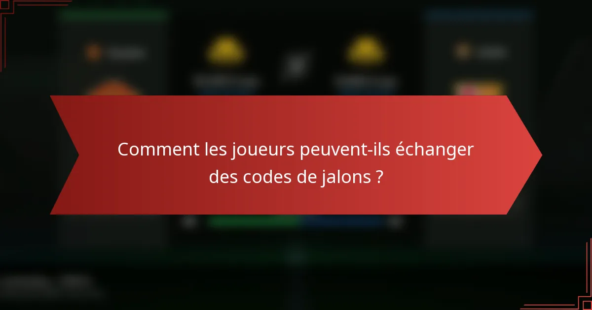 Comment les joueurs peuvent-ils échanger des codes de jalons ?