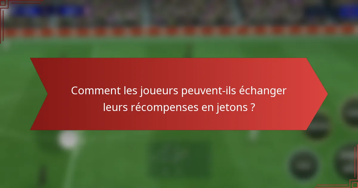 Comment les joueurs peuvent-ils échanger leurs récompenses en jetons ?