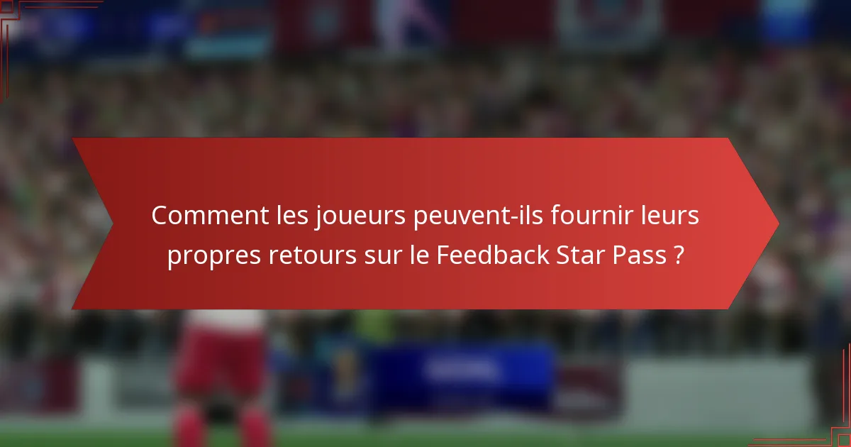 Comment les joueurs peuvent-ils fournir leurs propres retours sur le Feedback Star Pass ?
