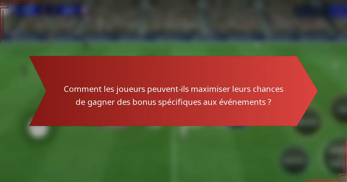 Comment les joueurs peuvent-ils maximiser leurs chances de gagner des bonus spécifiques aux événements ?
