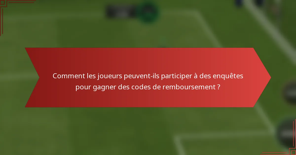 Comment les joueurs peuvent-ils participer à des enquêtes pour gagner des codes de remboursement ?