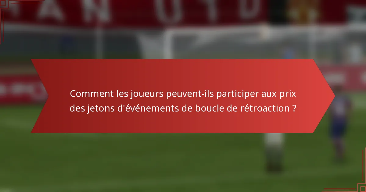 Comment les joueurs peuvent-ils participer aux prix des jetons d'événements de boucle de rétroaction ?