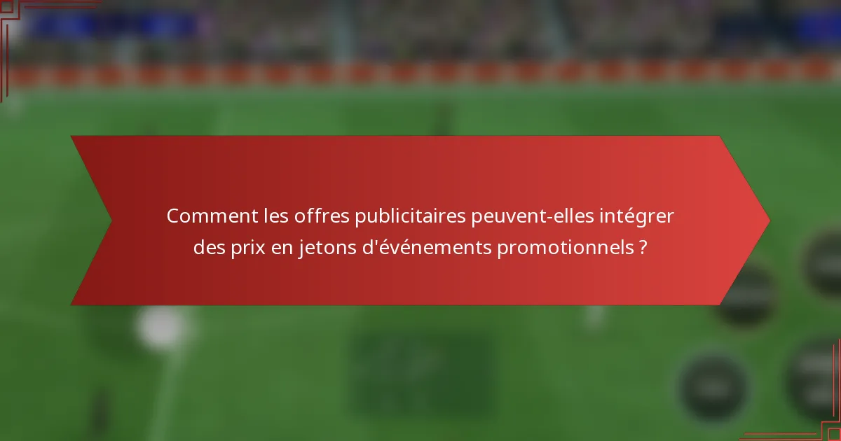 Comment les offres publicitaires peuvent-elles intégrer des prix en jetons d'événements promotionnels ?