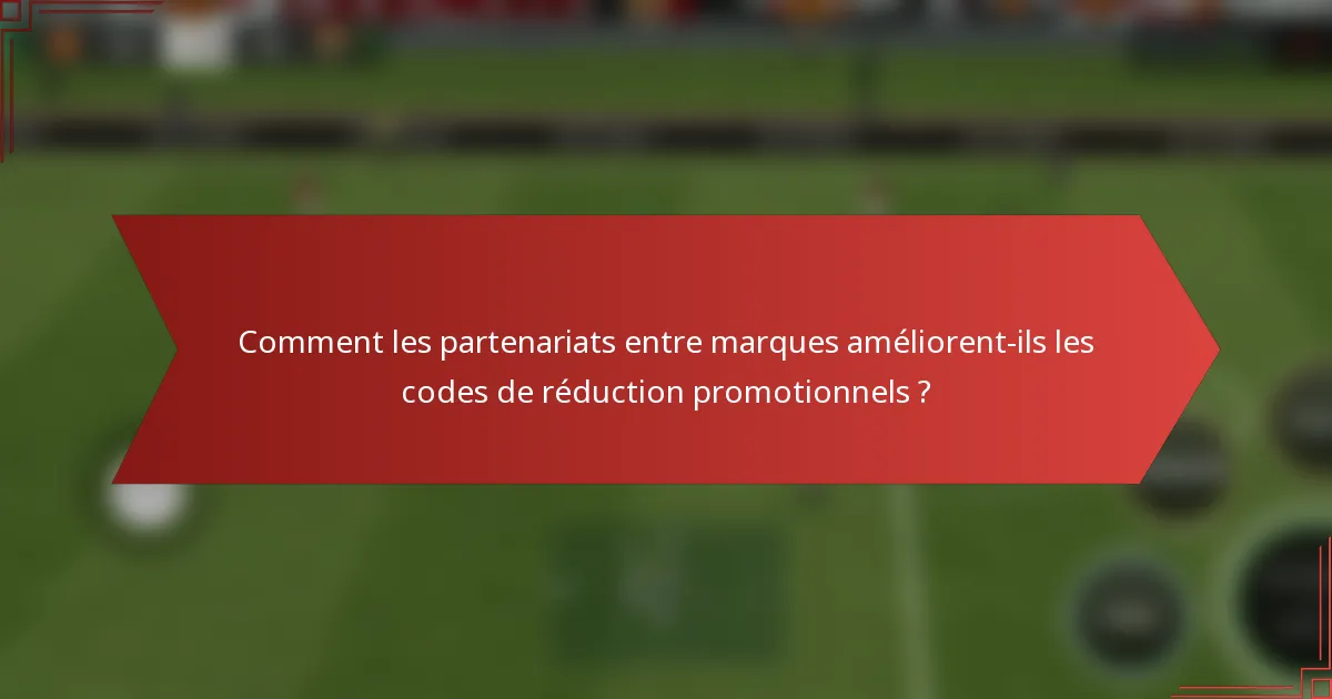 Comment les partenariats entre marques améliorent-ils les codes de réduction promotionnels ?