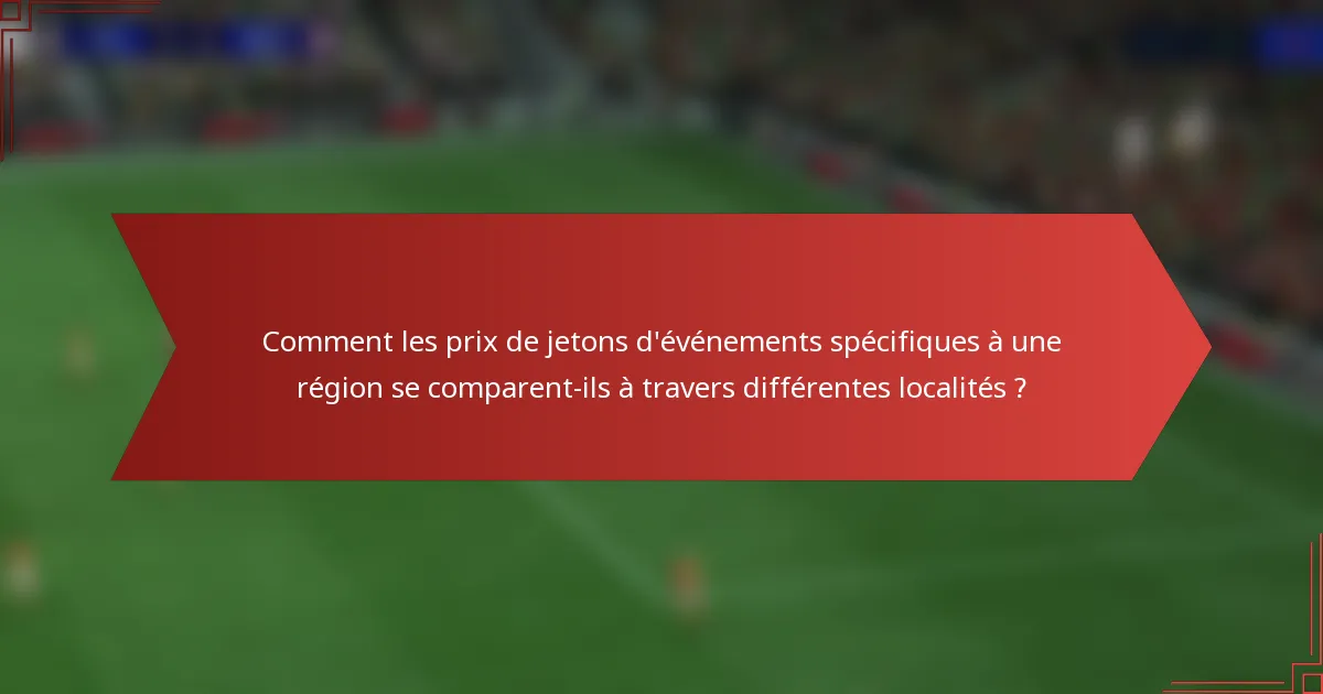 Comment les prix de jetons d'événements spécifiques à une région se comparent-ils à travers différentes localités ?