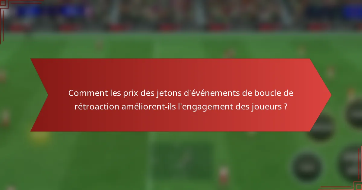 Comment les prix des jetons d'événements de boucle de rétroaction améliorent-ils l'engagement des joueurs ?