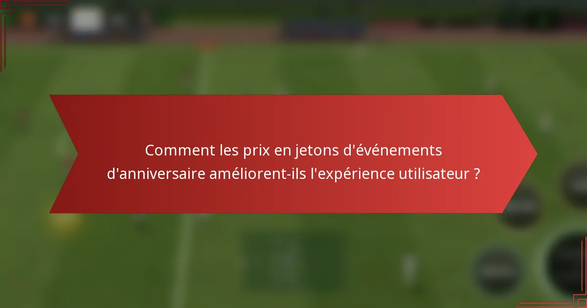 Comment les prix en jetons d'événements d'anniversaire améliorent-ils l'expérience utilisateur ?