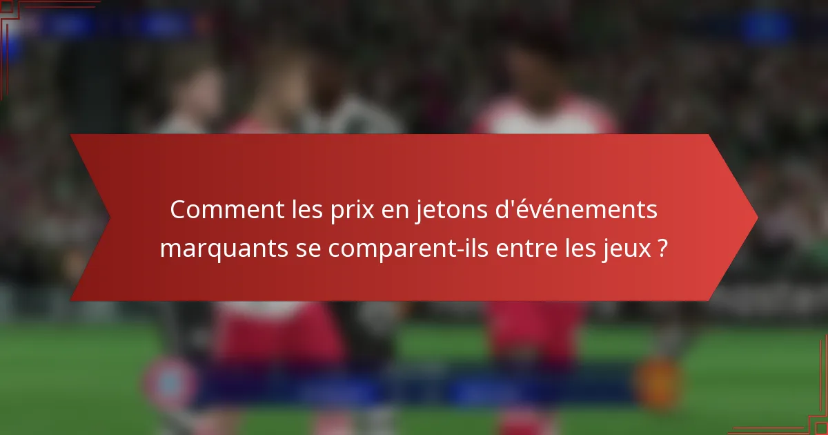 Comment les prix en jetons d'événements marquants se comparent-ils entre les jeux ?
