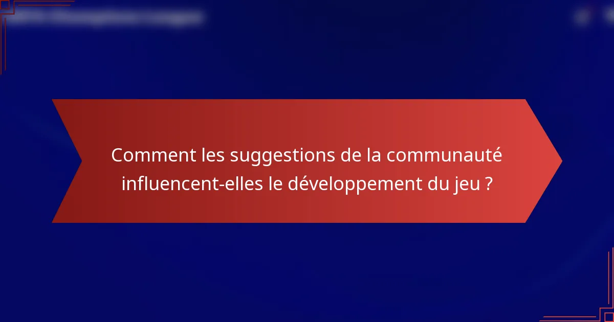 Comment les suggestions de la communauté influencent-elles le développement du jeu ?