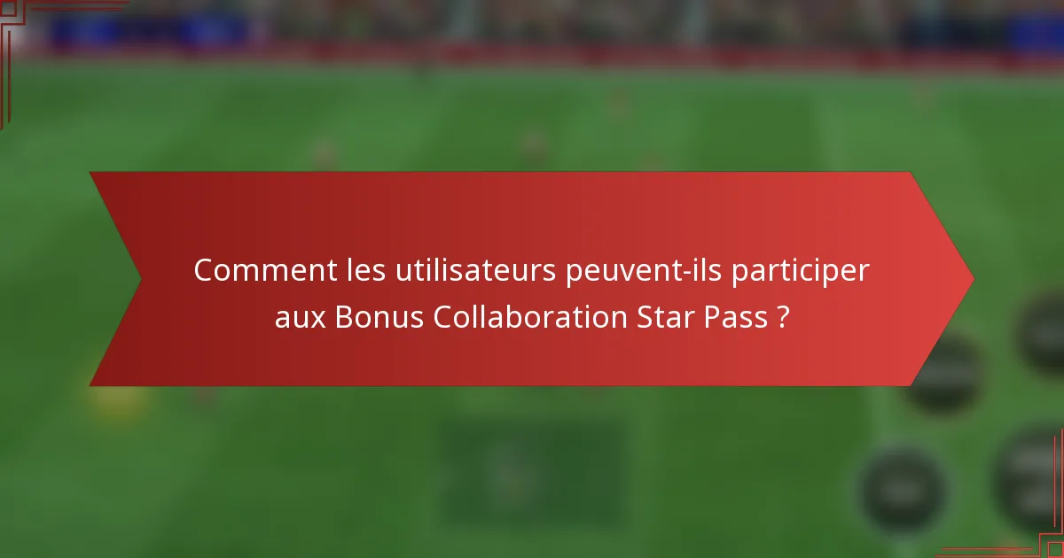 Comment les utilisateurs peuvent-ils participer aux Bonus Collaboration Star Pass ?