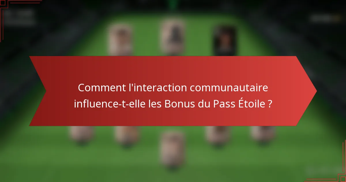 Comment l'interaction communautaire influence-t-elle les Bonus du Pass Étoile ?