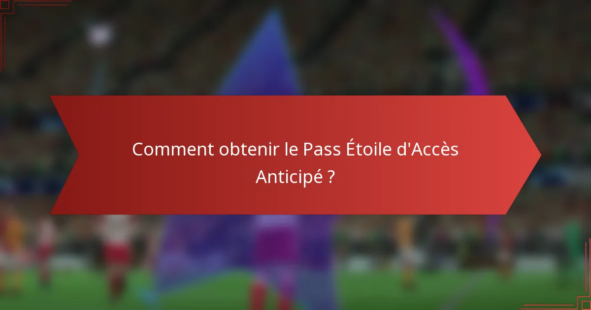 Comment obtenir le Pass Étoile d'Accès Anticipé ?