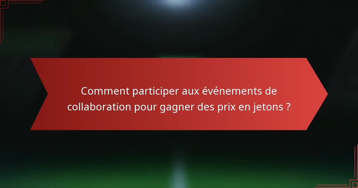 Comment participer aux événements de collaboration pour gagner des prix en jetons ?