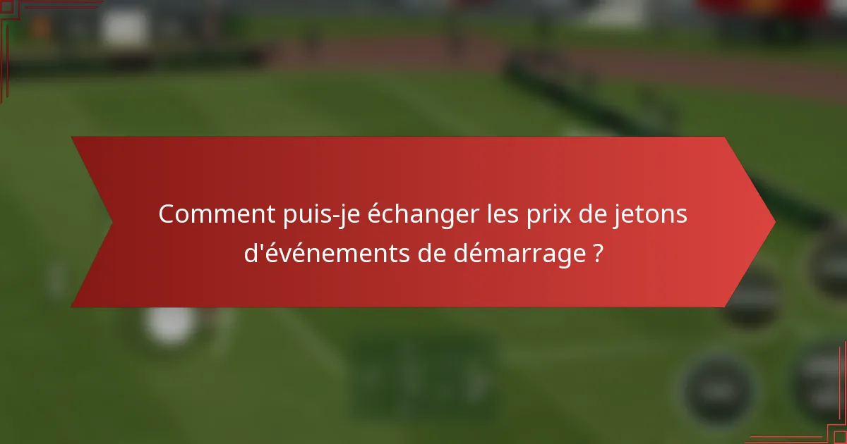 Comment puis-je échanger les prix de jetons d'événements de démarrage ?