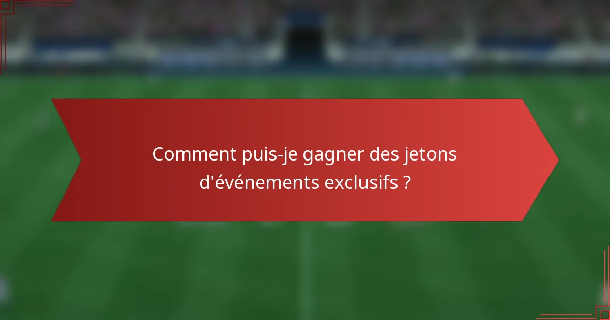Comment puis-je gagner des jetons d'événements exclusifs ?