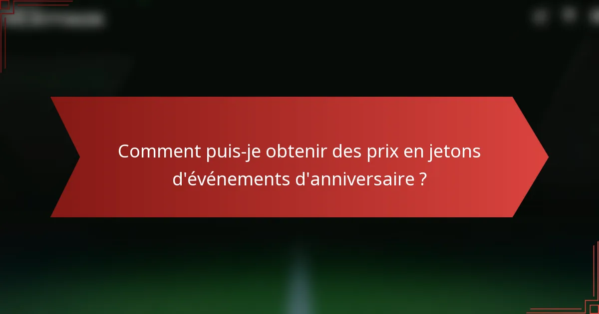 Comment puis-je obtenir des prix en jetons d'événements d'anniversaire ?