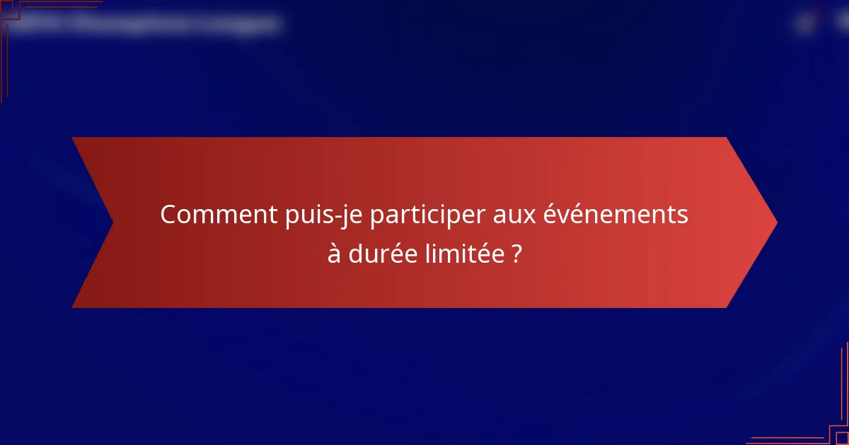 Comment puis-je participer aux événements à durée limitée ?