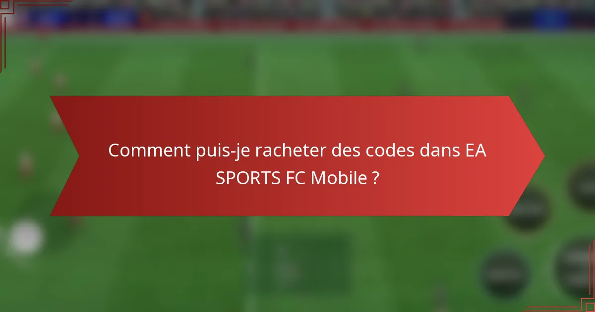 Comment puis-je racheter des codes dans EA SPORTS FC Mobile ?