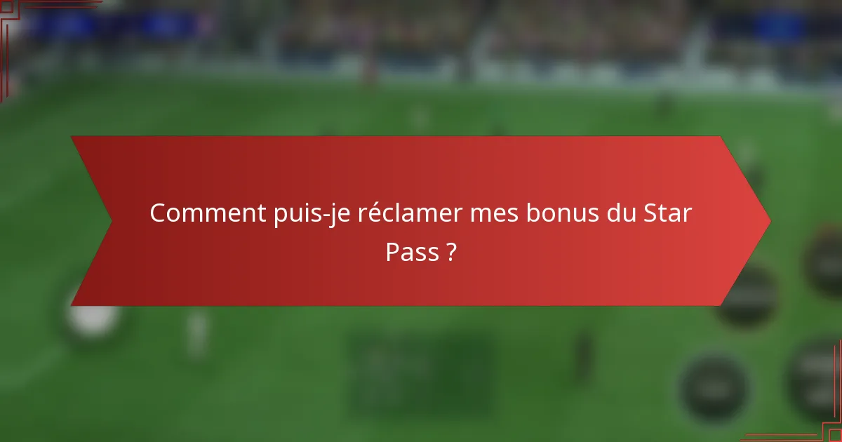 Comment puis-je réclamer mes bonus du Star Pass ?