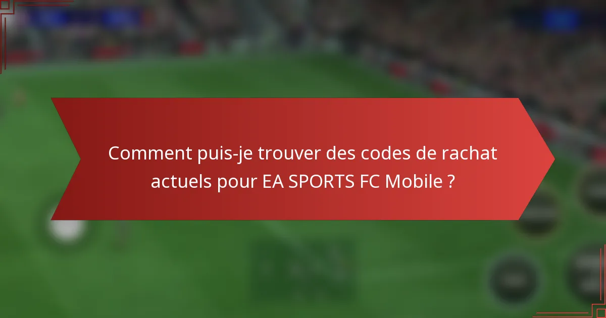 Comment puis-je trouver des codes de rachat actuels pour EA SPORTS FC Mobile ?