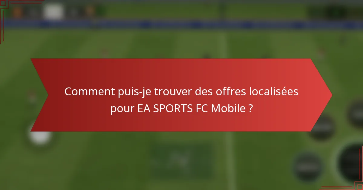 Comment puis-je trouver des offres localisées pour EA SPORTS FC Mobile ?