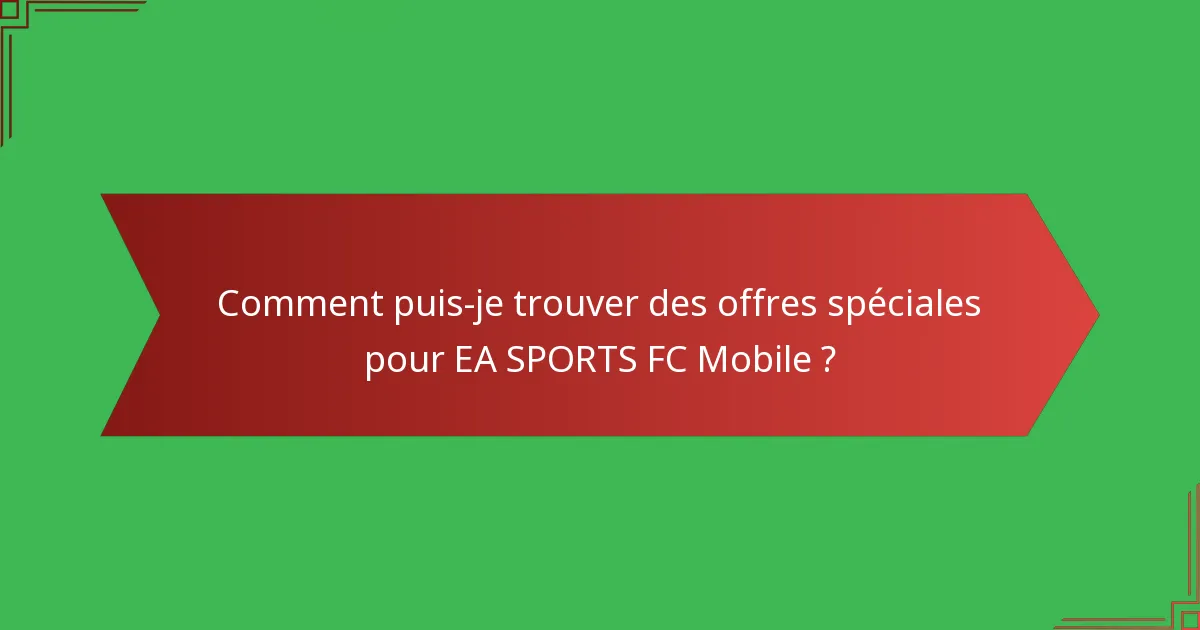 Comment puis-je trouver des offres spéciales pour EA SPORTS FC Mobile ?