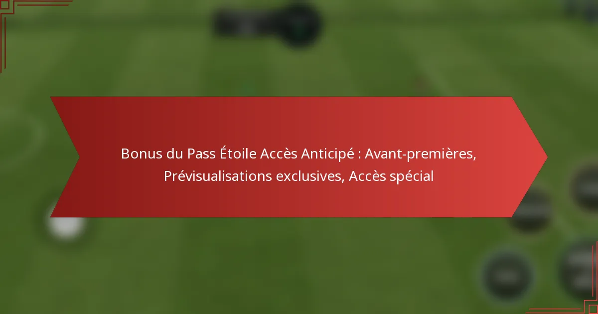 featured-image-bonus-du-pass-etoile-acces-anticipe-avant-premieres-previsualisations-eclusives-acces-special