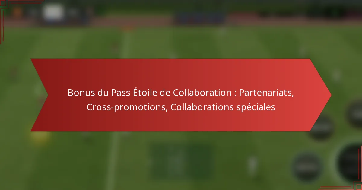 featured-image-bonus-du-pass-etoile-de-collaboration-partenariats-cross-promotions-collaborations-speciales