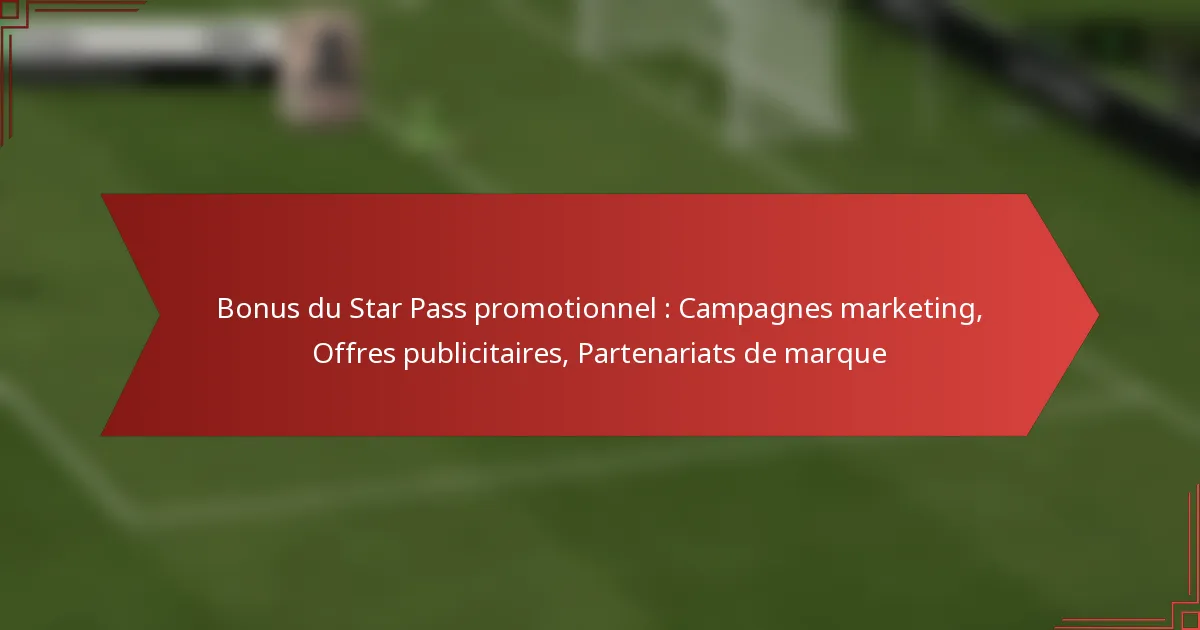 featured-image-bonus-du-star-pass-promotionnel-campagnes-marketing-offres-publicitaires-partenariats-de-marque
