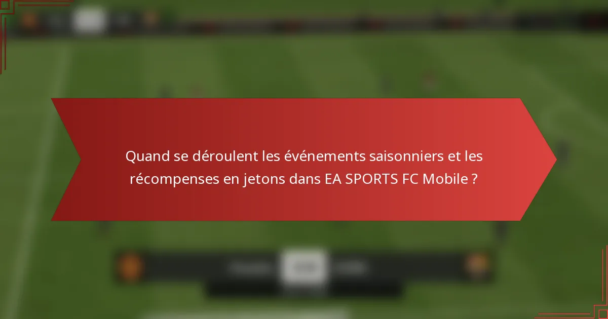 Quand se déroulent les événements saisonniers et les récompenses en jetons dans EA SPORTS FC Mobile ?