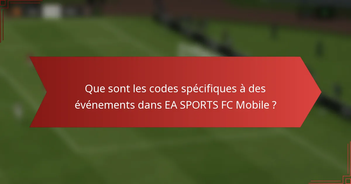 Que sont les codes spécifiques à des événements dans EA SPORTS FC Mobile ?