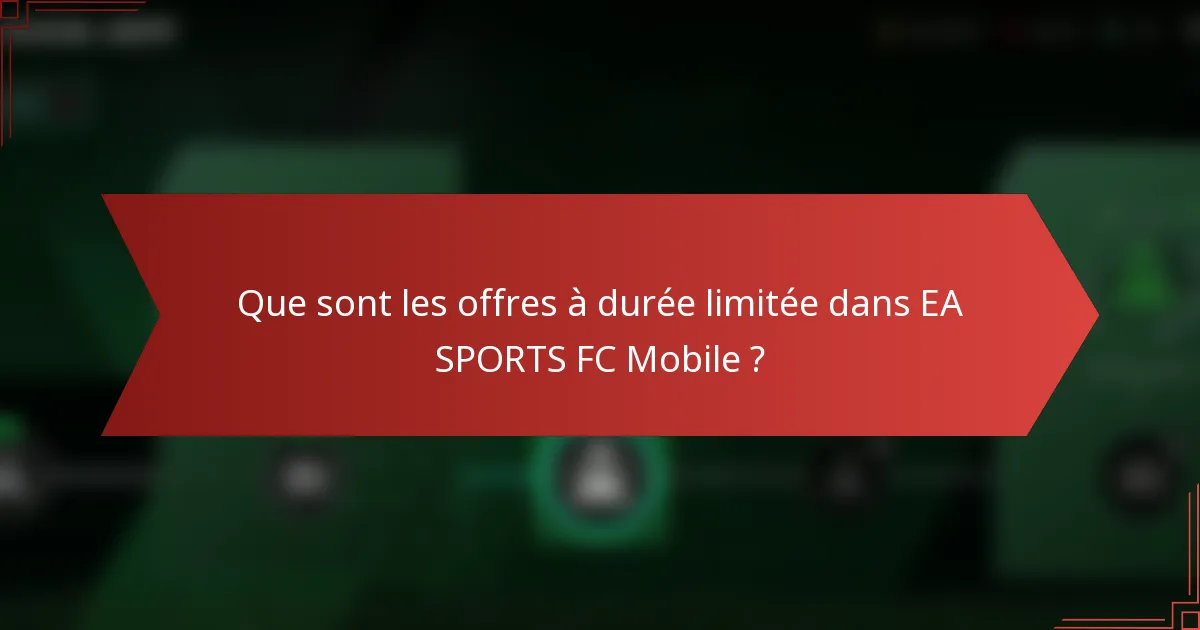 Que sont les offres à durée limitée dans EA SPORTS FC Mobile ?