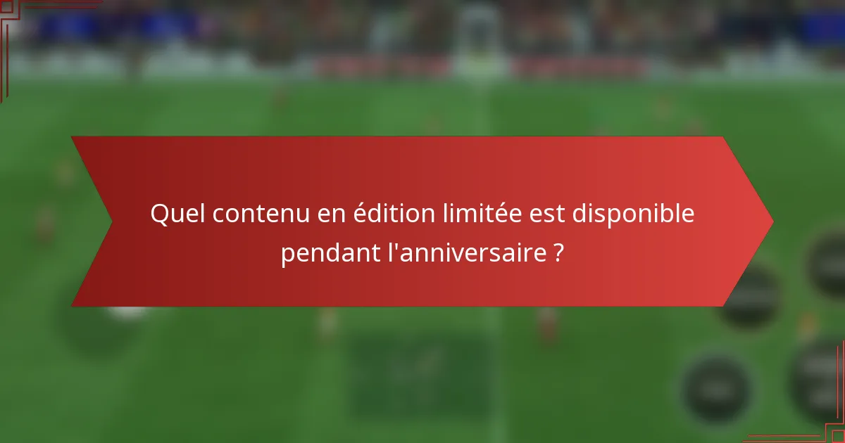 Quel contenu en édition limitée est disponible pendant l'anniversaire ?