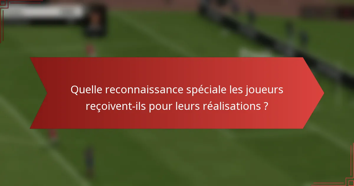 Quelle reconnaissance spéciale les joueurs reçoivent-ils pour leurs réalisations ?