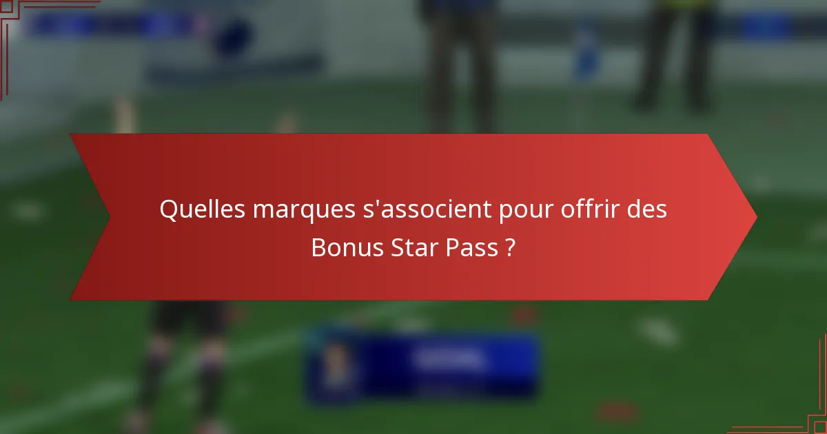 Quelles marques s'associent pour offrir des Bonus Star Pass ?