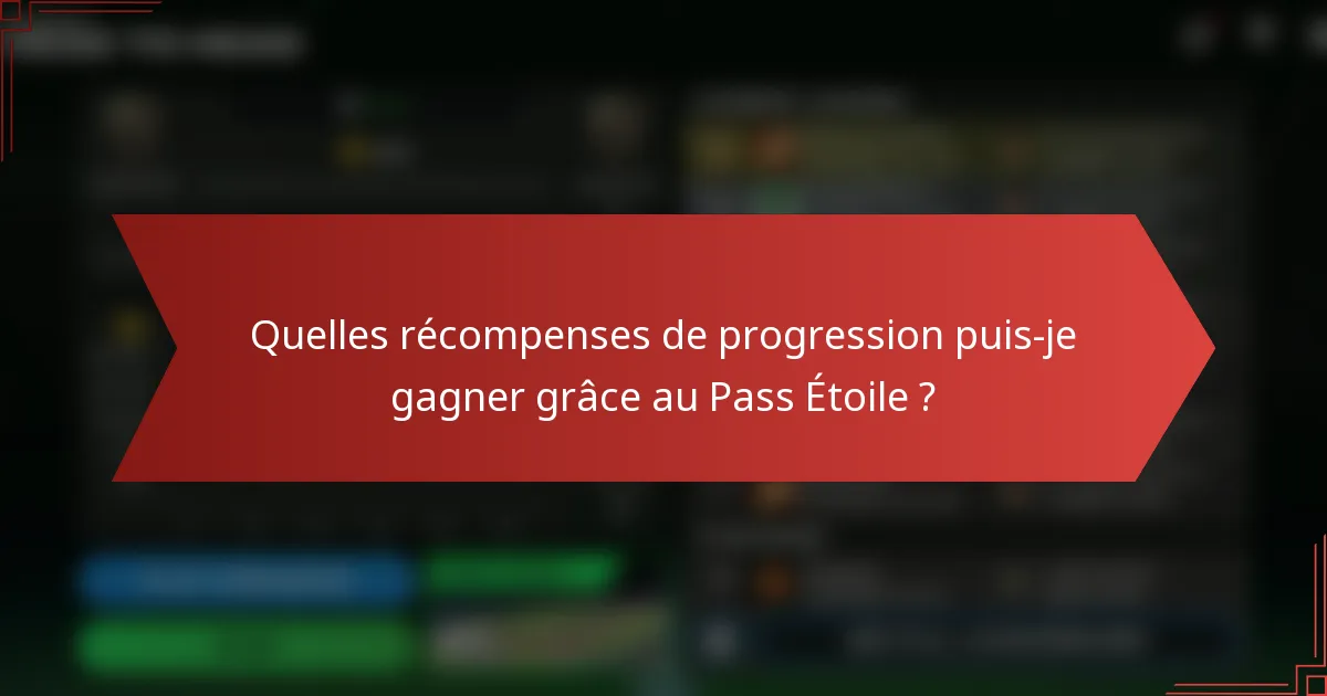 Quelles récompenses de progression puis-je gagner grâce au Pass Étoile ?