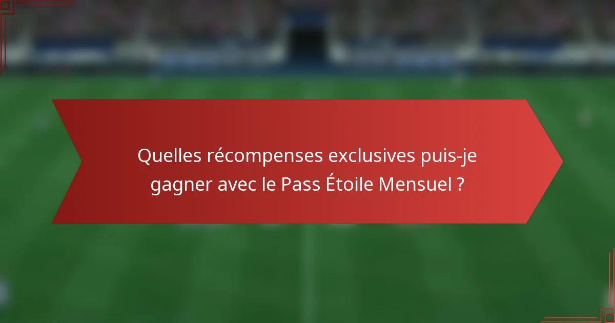 Quelles récompenses exclusives puis-je gagner avec le Pass Étoile Mensuel ?