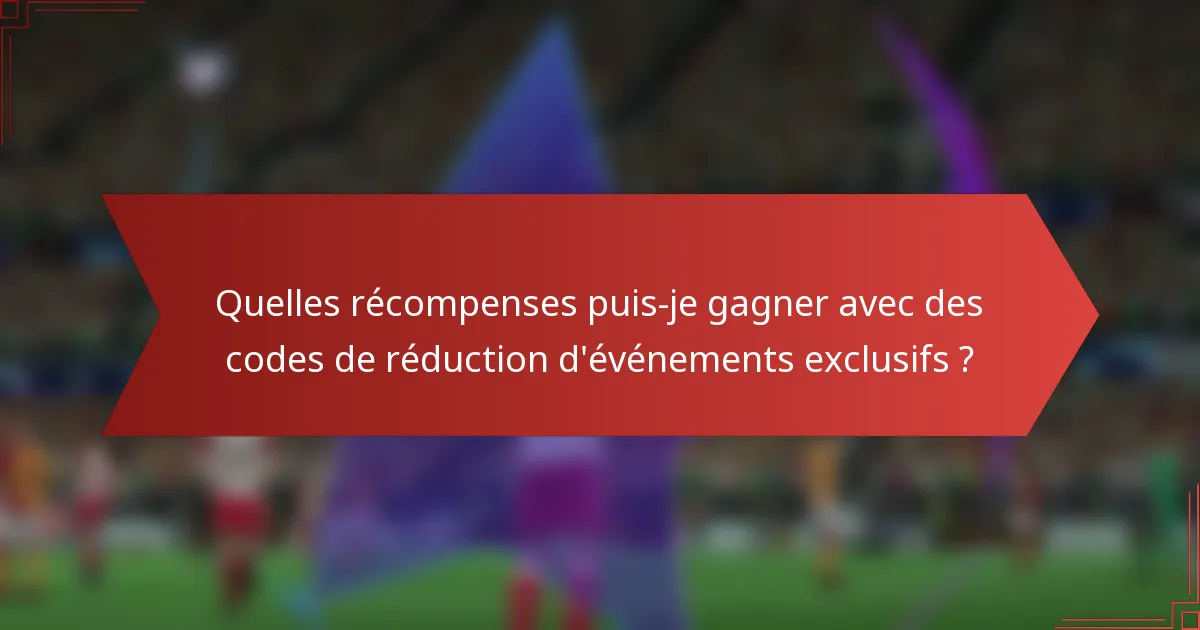Quelles récompenses puis-je gagner avec des codes de réduction d'événements exclusifs ?