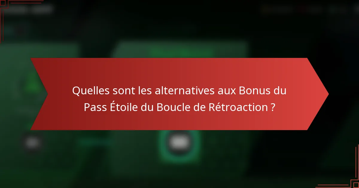Quelles sont les alternatives aux Bonus du Pass Étoile du Boucle de Rétroaction ?
