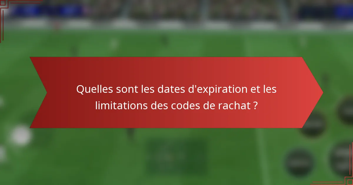 Quelles sont les dates d'expiration et les limitations des codes de rachat ?