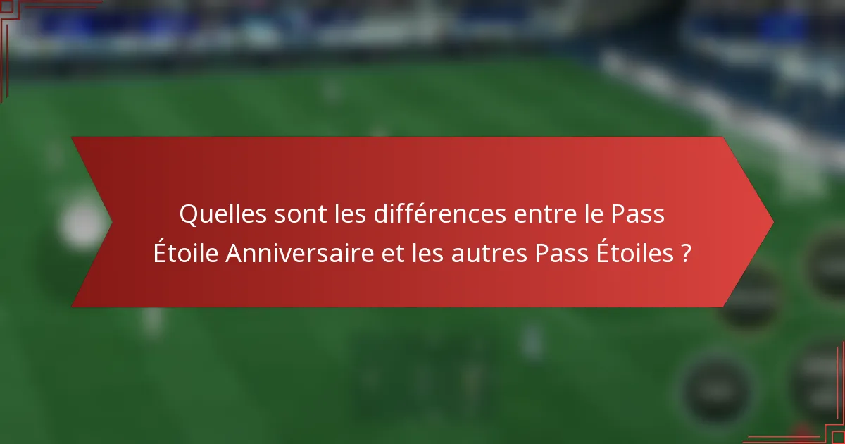 Quelles sont les différences entre le Pass Étoile Anniversaire et les autres Pass Étoiles ?
